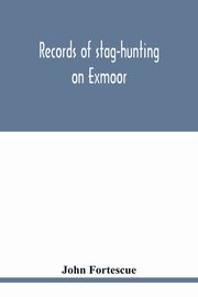 Records of stag-hunting on Exmoor, Fortescue John