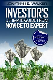 Stock Market Investing For Beginners - Investor's Ultimate Guide From Novice to Expert, Walker Jonathan S.
