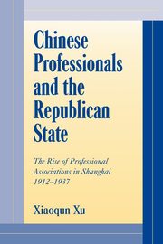 ksiazka tytu: Chinese Professionals and the Republican State autor: Xu Xiaoqun