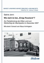Wie stark ist das Einige Russland?. Zur Parteibindung der Eliten und dem Wahlerfolg der Machtpartei im Dezember 2007. Mit einem Vorwort von Klaus Armingeon, Jenni Sabine