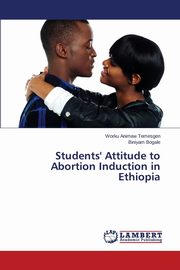 Students' Attitude to Abortion Induction in Ethiopia, Temesgen Worku Animaw
