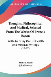 Thoughts, Philosophical And Medical, Selected From The Works Of Francis Bacon, Bacon Francis
