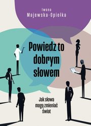 Powiedz to dobrym sowem, Majewska-Opieka Iwona