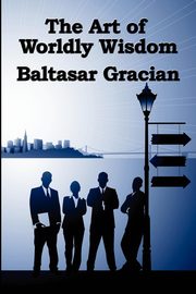 The Art of Worldly Wisdom, Gracian Baltasar