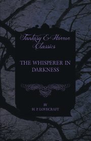 The Whisperer in Darkness (Fantasy and Horror Classics);With a Dedication by George Henry Weiss, Lovecraft H. P.