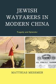 Jewish Wayfarers in Modern China, Messmer Matthias