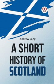 A Short History Of Scotland, Lang Andrew