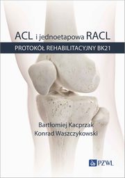 ACL i jednoetapowa RACL. Protok rehabilitacyjny BK21, Kacprzak Bartomiej, Waszczykowski Konrad