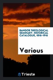 ksiazka tytu: Bangor Theological Seminary. Historical catalogue, 1816-1916 autor: Various