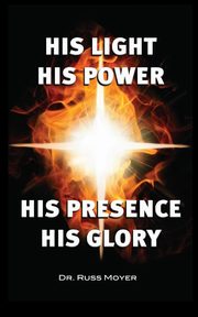 His Light, His Power, His Presence, His Glory, Moyer Russ