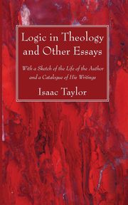 Logic in Theology and Other Essays, Taylor Isaac