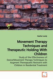 Movement Therapy Techniques and Therapeutic Holding  With Children, Lundy Heather