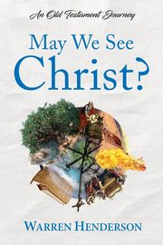 May We See Christ? - An Old Testament Journey, Henderson Warren
