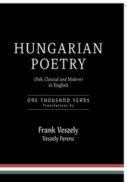 Hungarian Poetry (Folk, Classical and Modern) in English, Veszely Frank