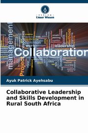 Collaborative Leadership and Skills Development in Rural South Africa, Ayehsabu Ayuk Patrick