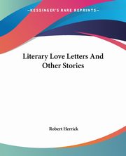 Literary Love Letters And Other Stories, Herrick Robert