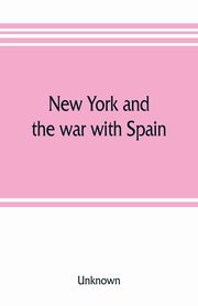New York and the war with Spain. History of the Empire State regiments, Unknown