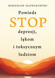 ksiazka tytu: Powiedz STOP depresji, lkom i toksycznym ludziom autor: Sowikowski Mirosaw