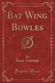 ksiazka tytu: Bat Wing Bowles (Classic Reprint) autor: Coolidge Dane