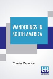 Wanderings In South America, Waterton Charles