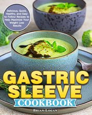 Gastric Sleeve Cookbook, Logan Brian