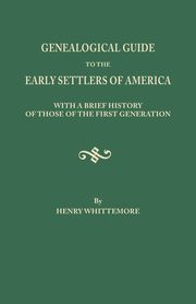 Genealogical Guide to the Early Settlers of America, with a Brief History of Those of the First Generation, Whittemore Henry