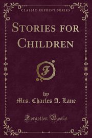 ksiazka tytu: Stories for Children (Classic Reprint) autor: Lane Mrs. Charles A.