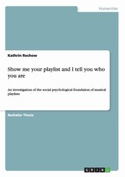 ksiazka tytu: Show me your playlist and I tell you who you are autor: Rochow Kathrin