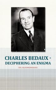ksiazka tytu: Charles Bedaux - Deciphering an Enigma autor: Bloomenkranz Sol
