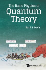 BASIC PHYSICS OF QUANTUM THEORY, THE, BASIL S DAVIS