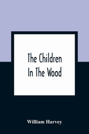 The Children In The Wood; With Engravings By Thompson, Nesbit, S. Williams, Jackson, And Branston And Wright, Harvey William