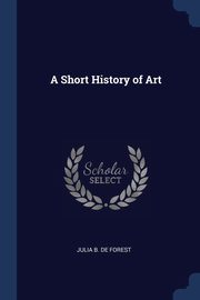 A Short History of Art, De Forest Julia B.