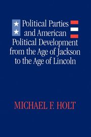 Political Parties and American Political Development, Holt Michael F.