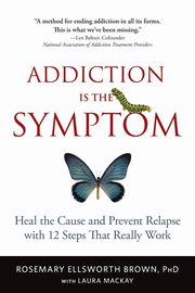 Addiction Is the Symptom, Brown PhD Rosemary Ellsworth