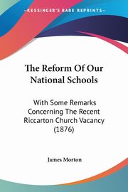 The Reform Of Our National Schools, Morton James