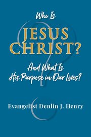 Who Is Jesus Christ?, Henry Evangelist Denlin J.
