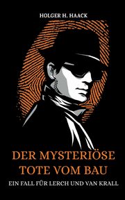 Der mysterise Tote vom Bau, Haack Holger H.