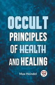 Occult Principles Of Health And Healing, Heindel Max