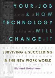 Your Job and How Technology Will Change It, Lieberman Richard