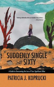 Suddenly Single at Sixty, Koprucki Patricia J.