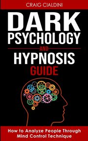 DARK PSYCHOLOGY AND HYPNOSIS GUIDE, Cialdini Craig