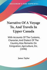 Narrative Of A Voyage To, And Travels In Upper Canada, Taylor James