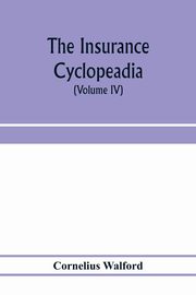 The insurance cyclopeadia, Walford Cornelius