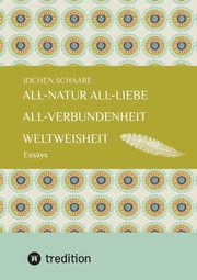 All-Natur    All-Liebe    All-Verbundenheit     Weltweisheit, Schaare Jochen