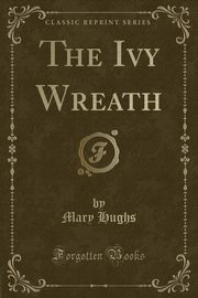 ksiazka tytu: The Ivy Wreath (Classic Reprint) autor: Hughs Mary