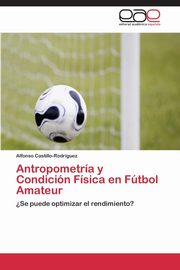 Antropometria y Condicion Fisica En Futbol Amateur, Castillo-Rodriguez Alfonso