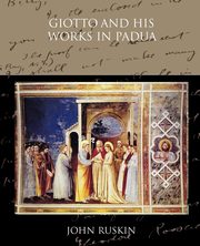 Giotto and his works in Padua, Ruskin John