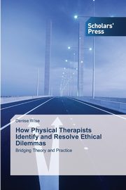 How Physical Therapists Identify and Resolve Ethical Dilemmas, Wise Denise