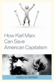 How Karl Marx Can Save American Capitalism, Dworkin Ronald W. MD