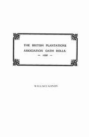 Association Oath Rolls of the British Plantations [New York, Virginia, Etc.] A.D. 1696, Gandy Wallace